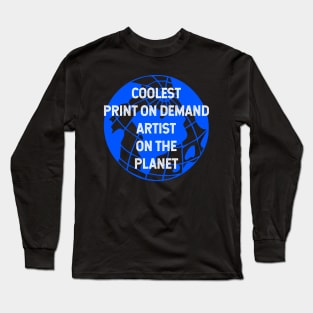 Coolest Print On Demand Artist on the Planet Long Sleeve T-Shirt